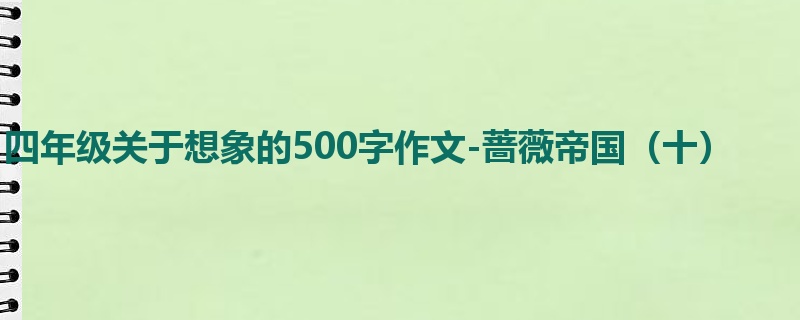 四年级关于想象的500字作文-蔷薇帝国(十)