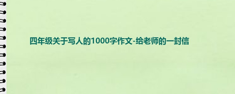 四年级关于写人的1000字作文-给老师的一封信