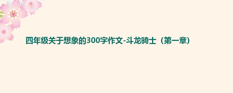 四年级关于想象的300字作文-斗龙骑士(第一章)