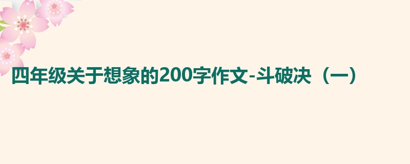 四年级关于想象的200字作文-斗破决(一)