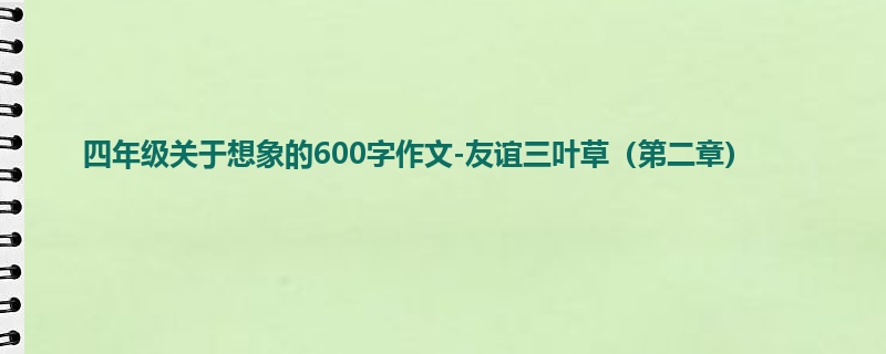 四年级关于想象的600字作文-友谊三叶草(第二章)