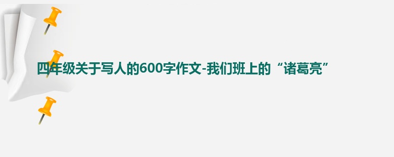 四年级关于写人的600字作文-我们班上的“诸葛亮”