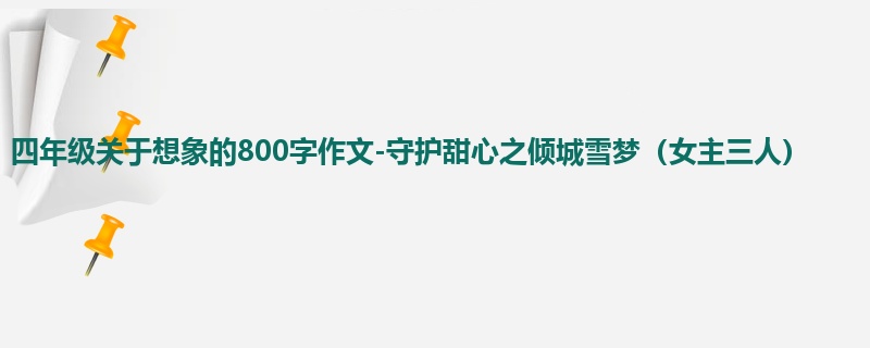 四年级关于想象的800字作文-守护甜心之倾城雪梦(女主三人)