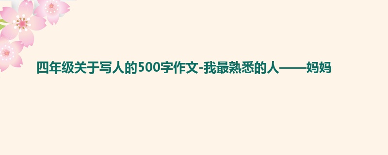 四年级关于写人的500字作文-我最熟悉的人——妈妈