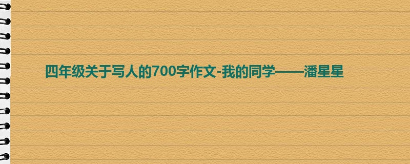 四年级关于写人的700字作文-我的同学——潘星星