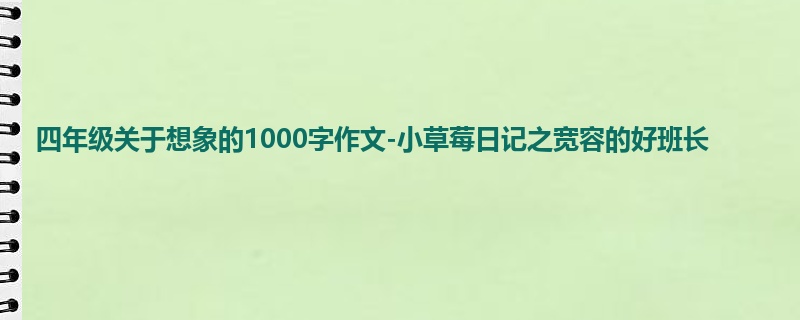四年级关于想象的1000字作文-小草莓日记之宽容的好班长