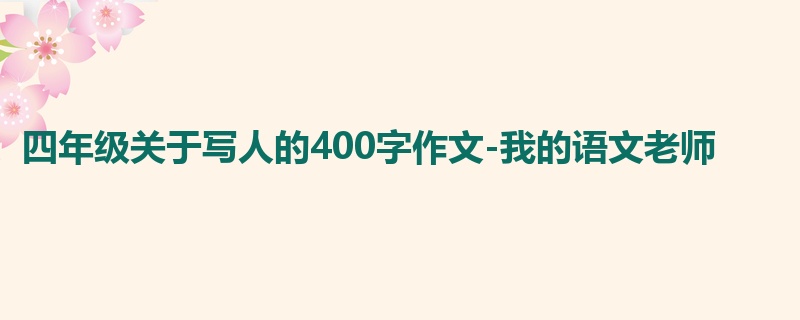 四年级关于写人的400字作文-我的语文老师