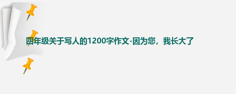 四年级关于写人的1200字作文-因为您,我长大了
