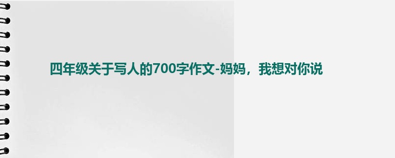 四年级关于写人的700字作文-妈妈,我想对你说