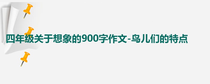 四年级关于想象的900字作文-鸟儿们的特点