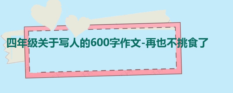 四年级关于写人的600字作文-再也不挑食了