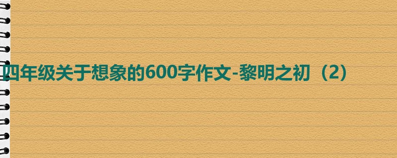 四年级关于想象的600字作文-黎明之初(2)