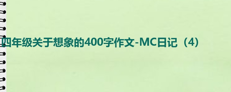 四年级关于想象的400字作文-MC日记（4）