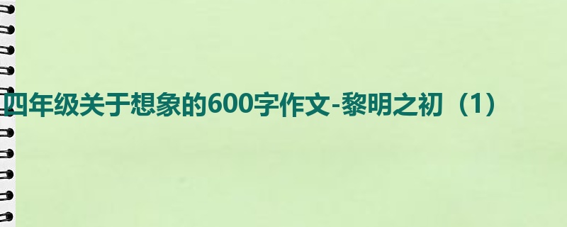 四年级关于想象的600字作文-黎明之初(1)