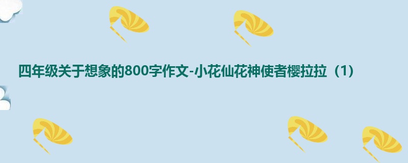 四年级关于想象的800字作文-小花仙花神使者樱拉拉(1)