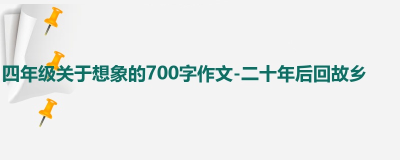 四年级关于想象的700字作文-二十年后回故乡
