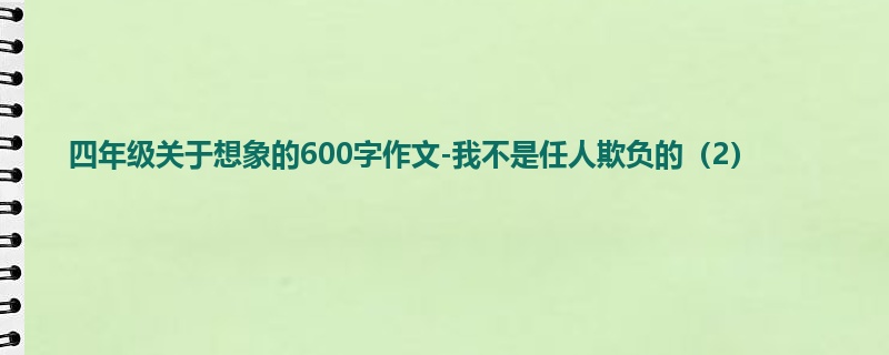 四年级关于想象的600字作文-我不是任人欺负的(2)