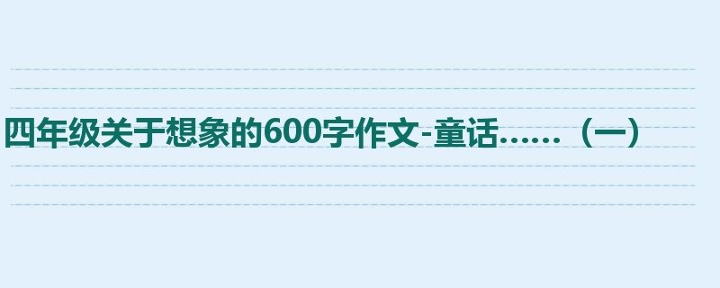 四年级关于想象的600字作文-童话……(一)