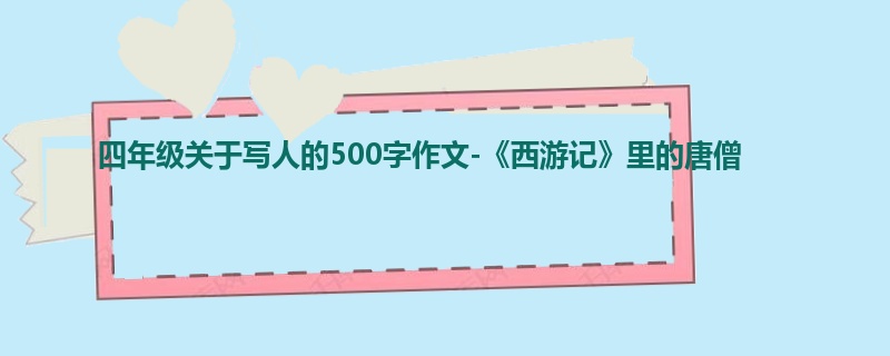 四年级关于写人的500字作文-《西游记》里的唐僧