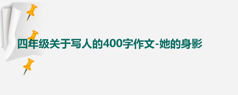 四年级关于写人的400字作文-她的身影