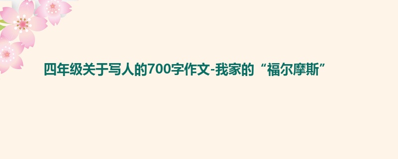 四年级关于写人的700字作文-我家的“福尔摩斯”