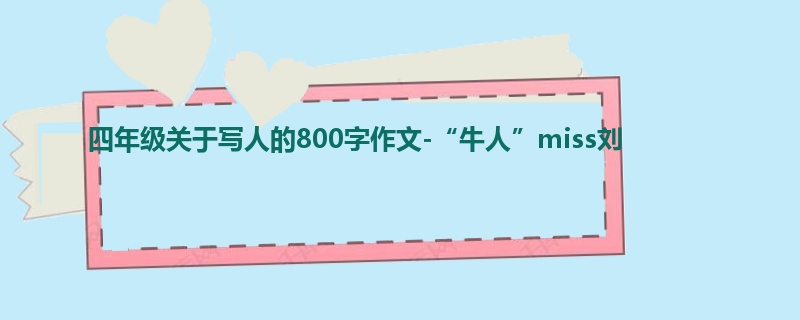 四年级关于写人的800字作文-“牛人”miss刘