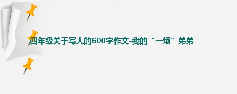 四年级关于写人的600字作文-我的“一烦”弟弟
