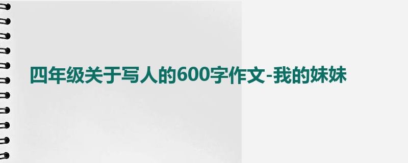四年级关于写人的600字作文-我的妹妹