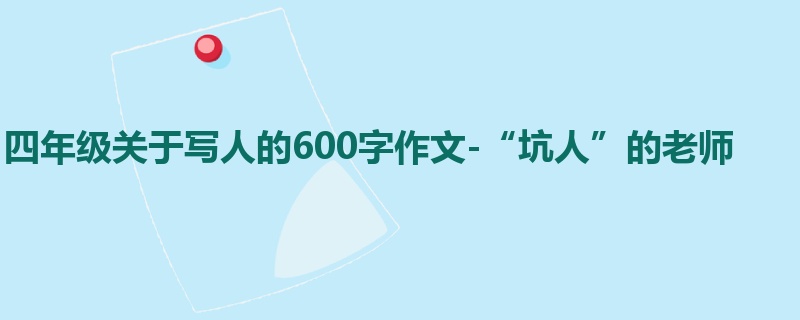 四年级关于写人的600字作文-“坑人”的老师