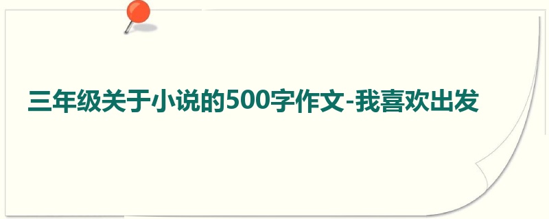 三年级关于小说的500字作文-我喜欢出发