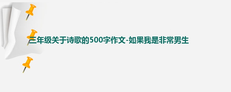 三年级关于诗歌的500字作文-如果我是非常男生