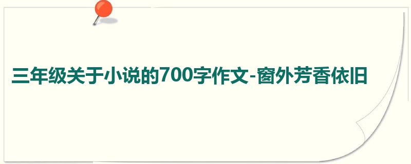 三年级关于小说的700字作文-窗外芳香依旧