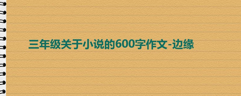 三年级关于小说的600字作文-边缘