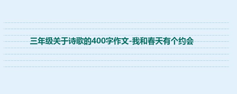 三年级关于诗歌的400字作文-我和春天有个约会