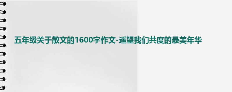 五年级关于散文的1600字作文-遥望我们共度的最美年华