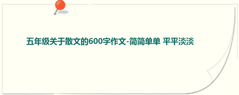 五年级关于散文的600字作文-简简单单 平平淡淡