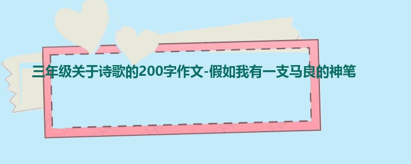 三年级关于诗歌的200字作文-假如我有一支马良的神笔