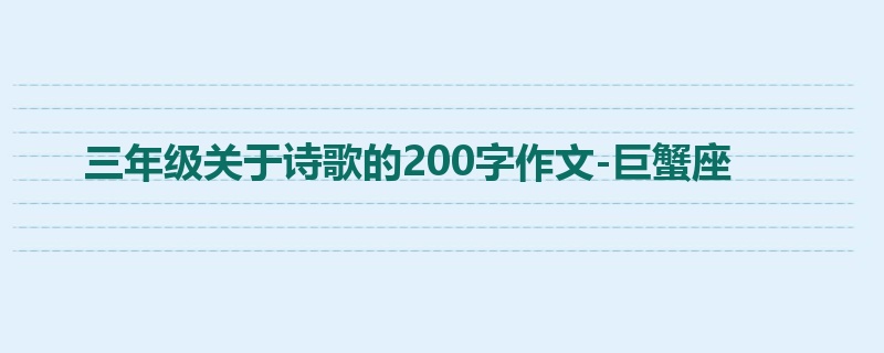 三年级关于诗歌的200字作文-巨蟹座