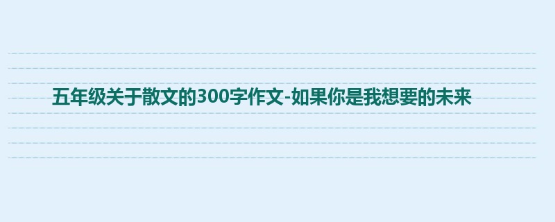 五年级关于散文的300字作文-如果你是我想要的未来