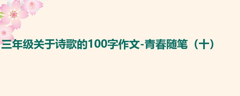 三年级关于诗歌的100字作文-青春随笔（十）