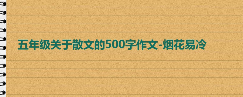 五年级关于散文的500字作文-烟花易冷