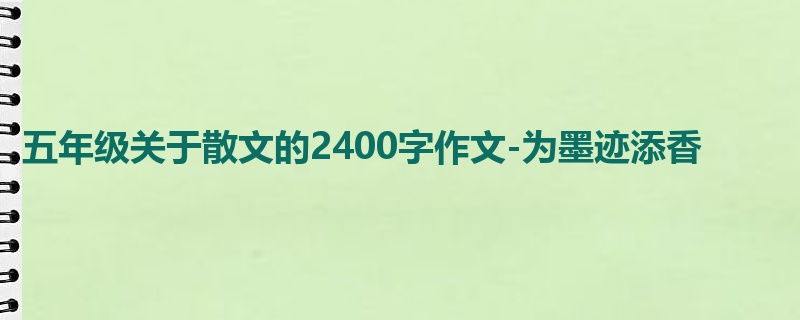 五年级关于散文的2400字作文-为墨迹添香