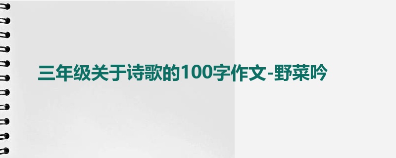 三年级关于诗歌的100字作文-野菜吟