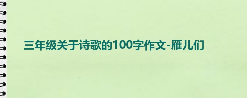 三年级关于诗歌的100字作文-雁儿们