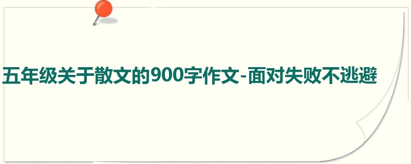 五年级关于散文的900字作文-面对失败不逃避