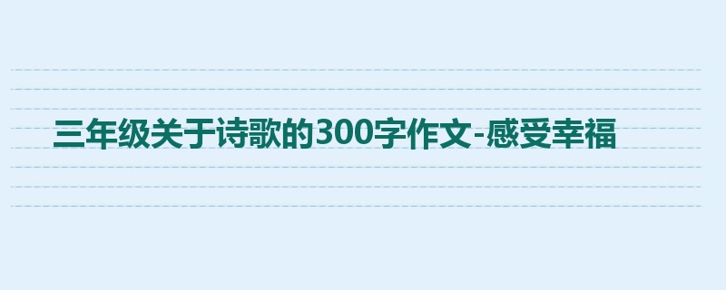三年级关于诗歌的300字作文-感受幸福