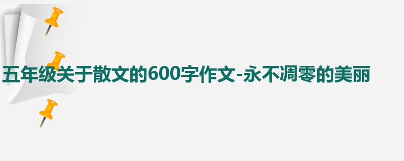 五年级关于散文的600字作文-永不凋零的美丽