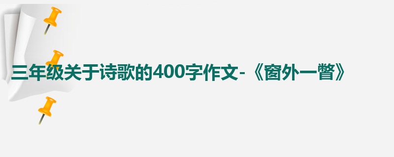 三年级关于诗歌的400字作文-《窗外一瞥》