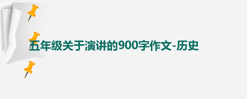五年级关于演讲的900字作文-历史