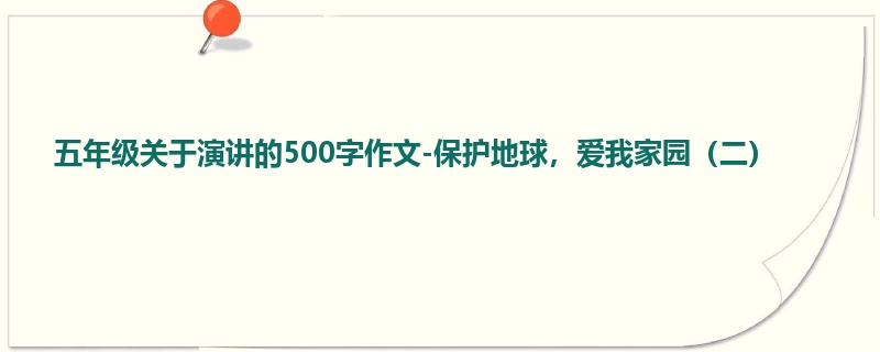 五年级关于演讲的500字作文-保护地球，爱我家园（二）